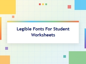 Choosing Legible Fonts for Student Worksheets